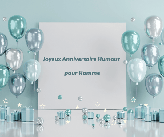 Joyeux Anniversaire Humour pour Homme - Top 80 Messages