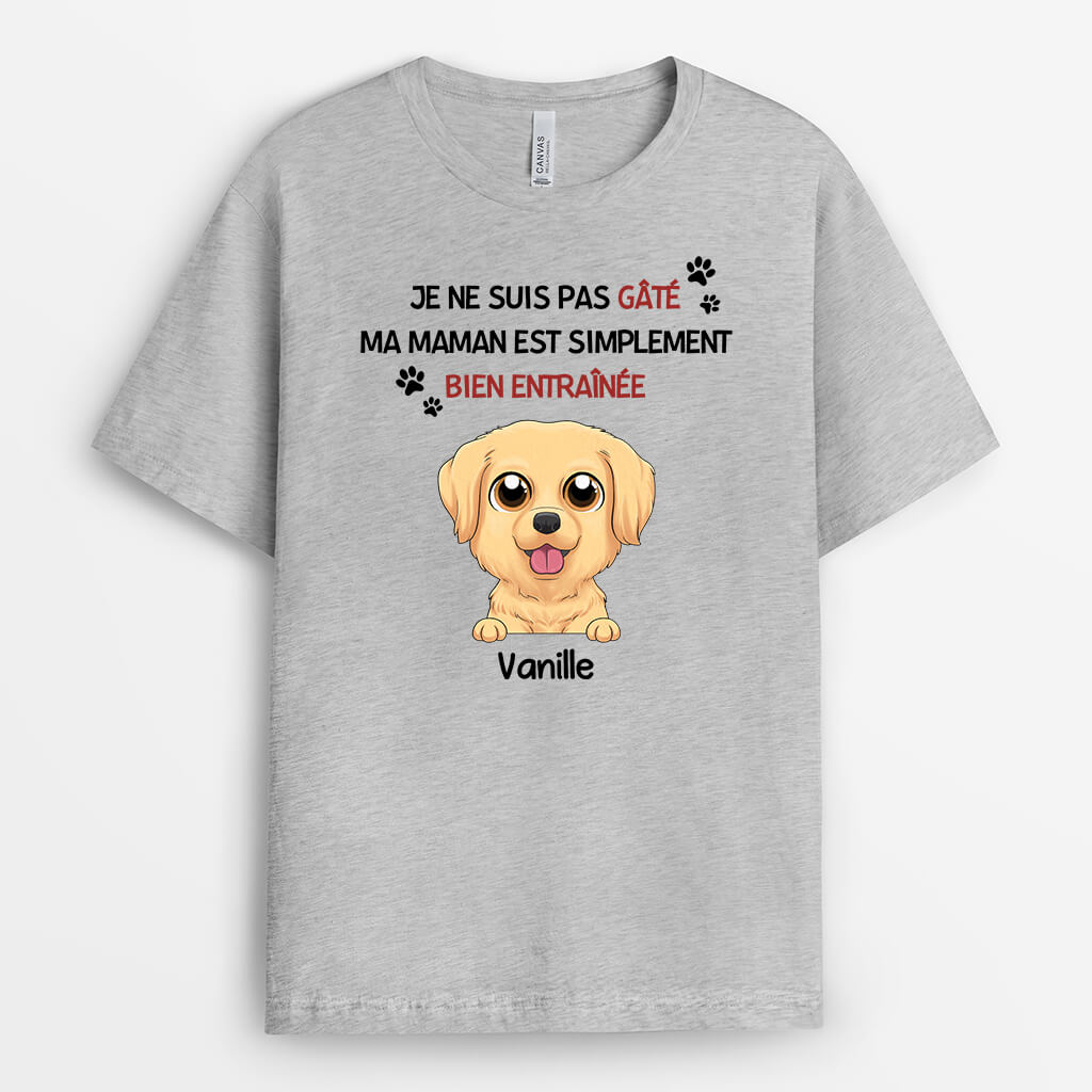 Je Ne Suis Pas Gâté Ma Maman Chien Est Simplement Bien Entraînée - Cadeau Personnalisé | T-shirt pour Amoureux des Animaux
