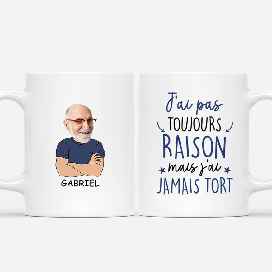 J'Ai Pas Toujours Taison Mais J'Ai Jamais Tort Version Homme - Cadeau Personnalisé | Mug Pour Homme