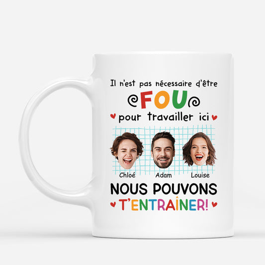 2742MFR1 il nest pas necessaire detre fou pour travailler ici avec visages mug personnalise pour collegue_461f7ab5 0f49 44c8 a86f 3e0ef0eed56d